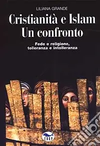 Non Perdere Cristianità e Islam. Un confronto. Fede e religione, tolleranza e intolleranza