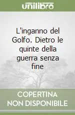 Spedito Oggi L‘inganno del Golfo. Dietro le quinte della guerra senza fine