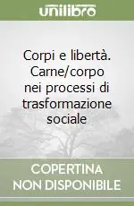 Corpi e libertà. Carne/corpo nei processi di trasformazione sociale Soddisfatti O Rimborsati