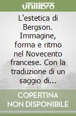 Offerta Speciale L‘estetica di Bergson. Immagine, forma e ritmo nel Novecento francese. Con la traduzione di un saggio di Raymond Bayer