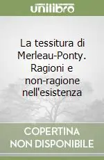 Offerta Lampo La tessitura di Merleau-Ponty. Ragioni e non-ragione nell‘esistenza