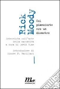 Moody Rick. Col pianoforte ero un disastro. Intervista sull‘arte della narrativa Prezzo Ridotto