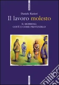Scelto Dai Clienti Il lavoro molesto. Il mobbing cos‘è e come prevenirlo