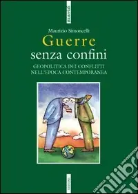 Guerre senza confini. Geopolitica dei conflitti nell‘epoca contemporanea Nuova Collezione