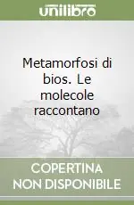 Sconto Metamorfosi di bios. Le molecole raccontano