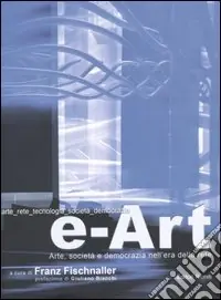 e-Art. Arte, società e democrazia nell‘era della rete. Con CD-ROM Promozione Esclusiva