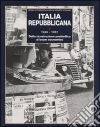 Italia repubblicana. Vol. 1 1945-1967. Dalla ricostruzione postbellica al boom economico Ultimissimo Modello