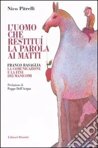 Scelto Dai Clienti L‘uomo che restituì la parola ai matti. Franco Basaglia, la comunicazione e la fine dei manicomi