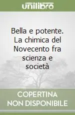 Bella e potente. La chimica del Novecento fra scienza e società Più Venduto