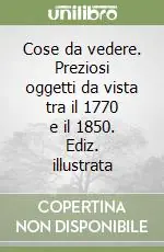 Offerta Speciale Cose da vedere. Preziosi oggetti da vista tra il 1770 e il 1850. Ediz. illustrata