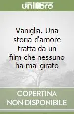 Acquista Ora Vaniglia. Una storia d‘amore tratta da un film che nessuno ha mai girato