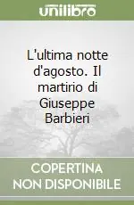 Offerta L‘ultima notte d‘agosto. Il martirio di Giuseppe Barbieri