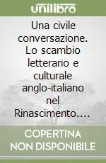 Una civile conversazione. Lo scambio letterario e culturale anglo-italiano nel Rinascimento. Ediz. italiana e inglese Offerta