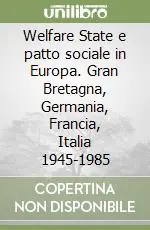 Offerta Limitata Welfare State e patto sociale in Europa. Gran Bretagna, Germania, Francia, Italia 1945-1985