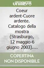 Coeur ardent-Cuore ardente. Catalogo della mostra (Strasburgo, 12 maggio-6 giugno 2003). Ediz. illustrata Prezzo Di Fabbrica