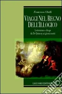 Acquista Ora Viaggi nel regno dell‘illogico. Letteratura e droga da De Quincey ai giorni nostri