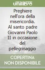 Compra Online Preghiere nell‘ora della misericordia. Al santo padre Giovanni Paolo II in occasione del pellegrinaggio
