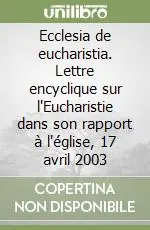 Ecclesia de eucharistia. Lettre encyclique sur l‘Eucharistie dans son rapport à l‘église, 17 avril 2003 Compra Online