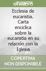 Ecclesia de eucaristia. Carta enciclica sobre la eucaristia en su relación con la Iglesia Vendita Finale