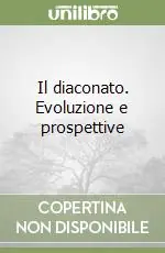 Il diaconato. Evoluzione e prospettive Prezzo Basso