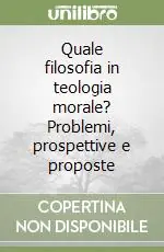 Ordina Subito Quale filosofia in teologia morale? Problemi, prospettive e proposte