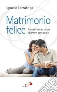 Matrimonio felice. Perché il vostro amore si rinnovi ogni giorno Vendita Finale