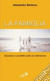 La famiglia. Successi e sconfitte sulla via dell‘amore Consegna Rapida
