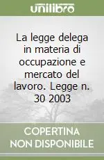 La legge delega in materia di occupazione e mercato del lavoro. Legge n. 30 2003 Compra Oggi Stesso