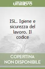 ISL. Igiene e sicurezza del lavoro. Il codice Saldi