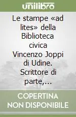 Spedito Oggi Le stampe «ad lites» della Biblioteca civica Vincenzo Joppi di Udine. Scrittore di parte, allegazioni, summari, aggiunte nel diritto processuale civile veneto