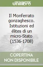 Professionale Il Monferrato gonzaghesco. Istituzioni ed élites di un micro-Stato (1536-1708)