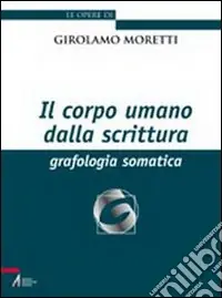 Il corpo umano della scrittura. Grafologia somatica Professionale