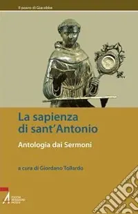 La sapienza di sant‘Antonio. Antologia dai Sermoni Scelto Dai Clienti