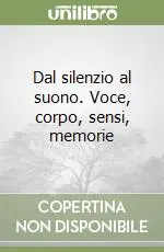 Compra Oggi Stesso Dal silenzio al suono. Voce, corpo, sensi, memorie