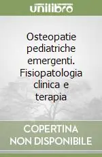 Offerta Limitata Osteopatie pediatriche emergenti. Fisiopatologia clinica e terapia