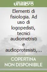 Saldi Elementi di fisiologia. Ad uso di logopedisti, tecnici audiometristi e audioprotesisti, specializzandi in otorinolaringoiatria e in audiometria e foniatria