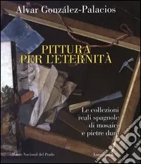 Prezzo Di Fabbrica Pittura per l‘eternità. Le collezioni reali spagnole di mosaici e pietre dure. Ediz. italiana, inglese e spagnola