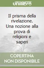 Il prisma della rivelazione. Una nozione alla prova di religioni e saperi Compra Adesso