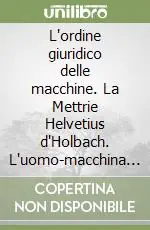 Promo Stagionale L‘ordine giuridico delle macchine. La Mettrie Helvetius d‘Holbach. L‘uomo-macchina verso l‘intelligenza collettiva
