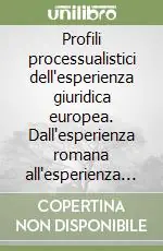 Esclusivo Profili processualistici dell‘esperienza giuridica europea. Dall‘esperienza romana all‘esperienza moderna