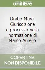Oratio Marci. Giurisdizione e processo nella normazione di Marco Aurelio Miglior Prezzo
