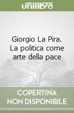 Giorgio La Pira. La politica come arte della pace Offerta Lampo
