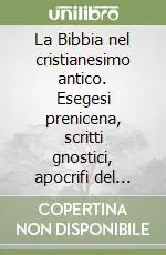 Popolare La Bibbia nel cristianesimo antico. Esegesi prenicena, scritti gnostici, apocrifi del Nuovo Testamento