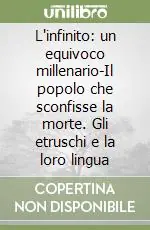 Consegna Rapida L‘infinito un equivoco millenario-Il popolo che sconfisse la morte. Gli etruschi e la loro lingua