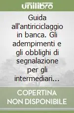 Nuovo Arrivo Guida all‘antiriciclaggio in banca. Gli adempimenti e gli obblighi di segnalazione per gli intermediari finanziari, con l‘analisi dei casi concreti