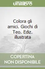 Colora gli amici. Giochi di Teo. Ediz. illustrata Bestseller