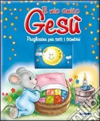 Il mio amico Gesù. Preghierine per tutti i bambini. Ediz. illustrata Saldi