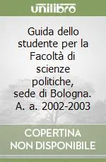 Guida dello studente per la Facoltà di scienze politiche, sede di Bologna. A. a. 2002-2003 Esclusivo