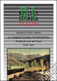 La meravigliosa invenzione. Strade ferrate nel Lazio 1846-1930 Compra Adesso