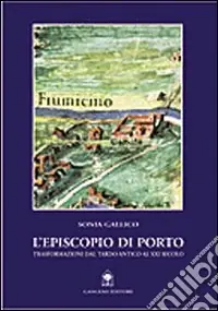 Ultime Pezzi L‘Episcopio di Porto. Trasformazioni dal tardo-antico al XX secolo